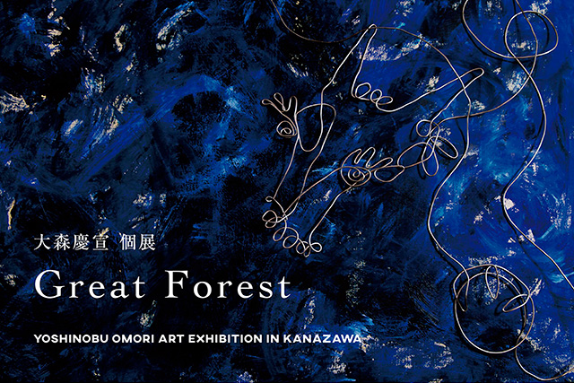 大森慶宣 個展 Great Forest 金沢の観光スポット イベント案内 金沢日和