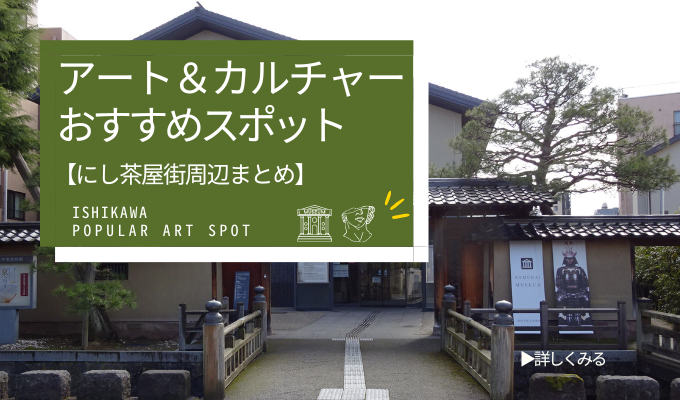 石川・金沢アート＆カルチャースポット特集【にし茶屋街周辺まとめ】